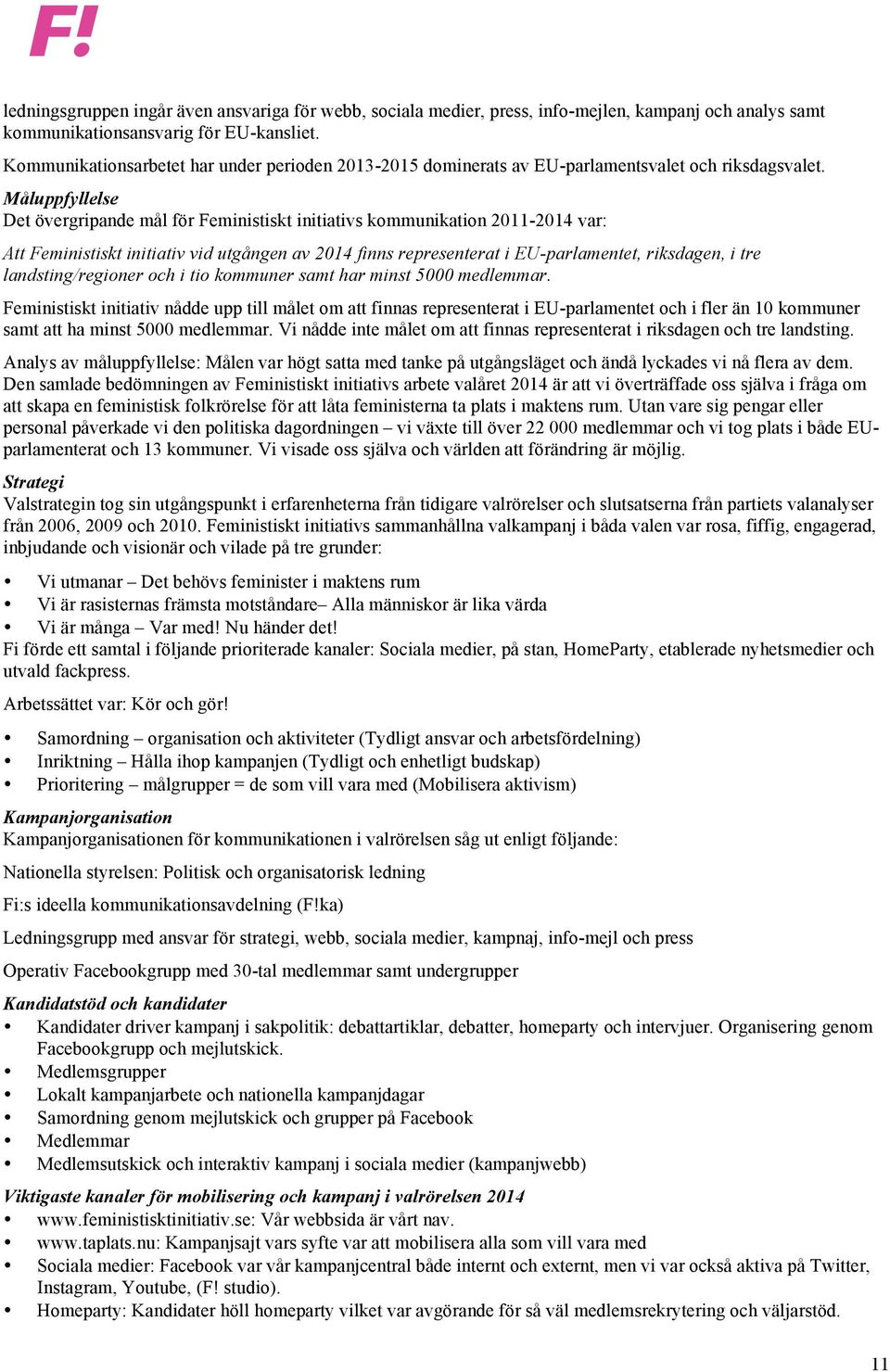 Måluppfyllelse Det övergripande mål för Feministiskt initiativs kommunikation 2011-2014 var: Att Feministiskt initiativ vid utgången av 2014 finns representerat i EU-parlamentet, riksdagen, i tre