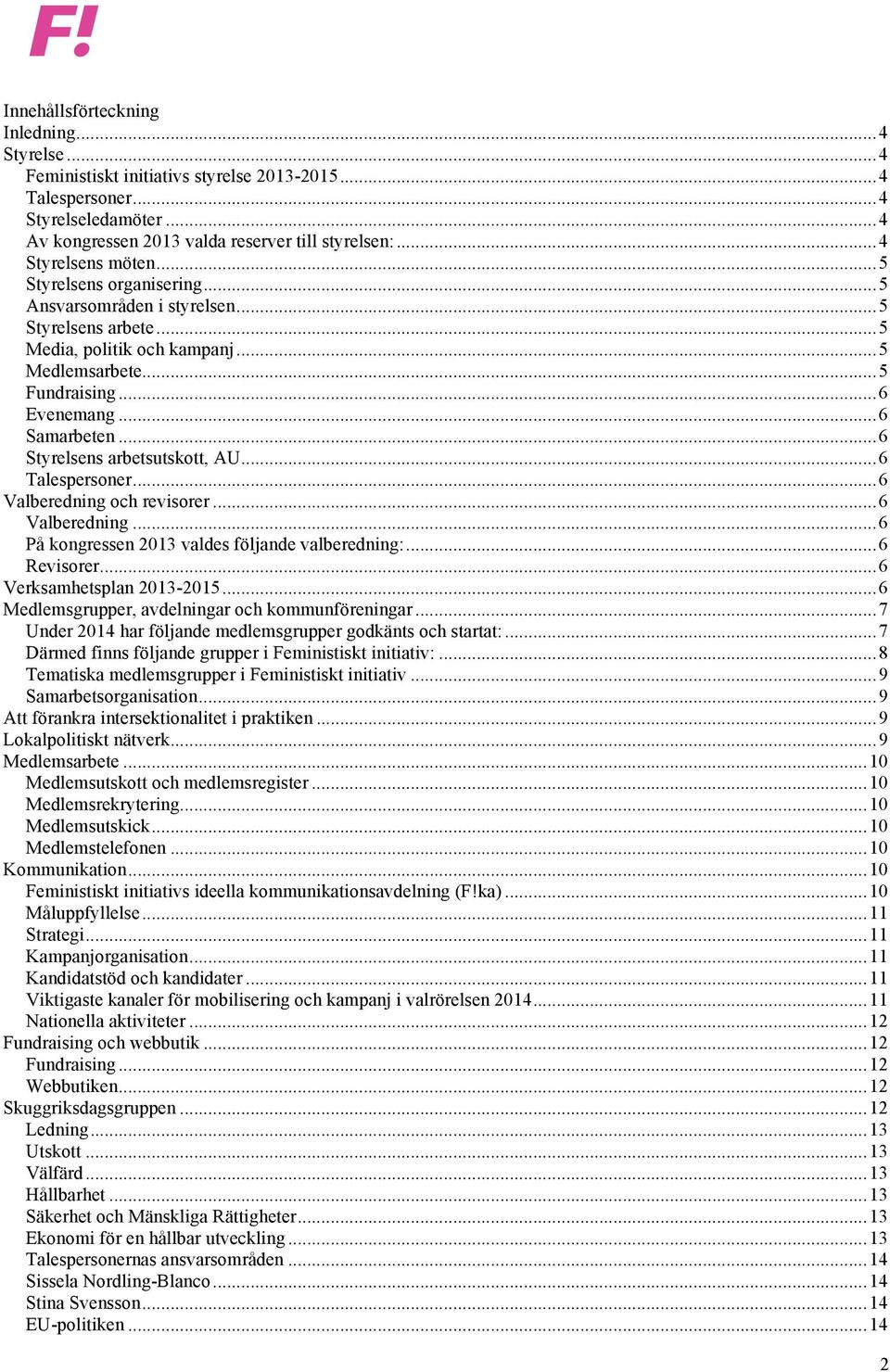 .. 6 Samarbeten... 6 Styrelsens arbetsutskott, AU... 6 Talespersoner... 6 Valberedning och revisorer... 6 Valberedning... 6 På kongressen 2013 valdes följande valberedning:... 6 Revisorer.