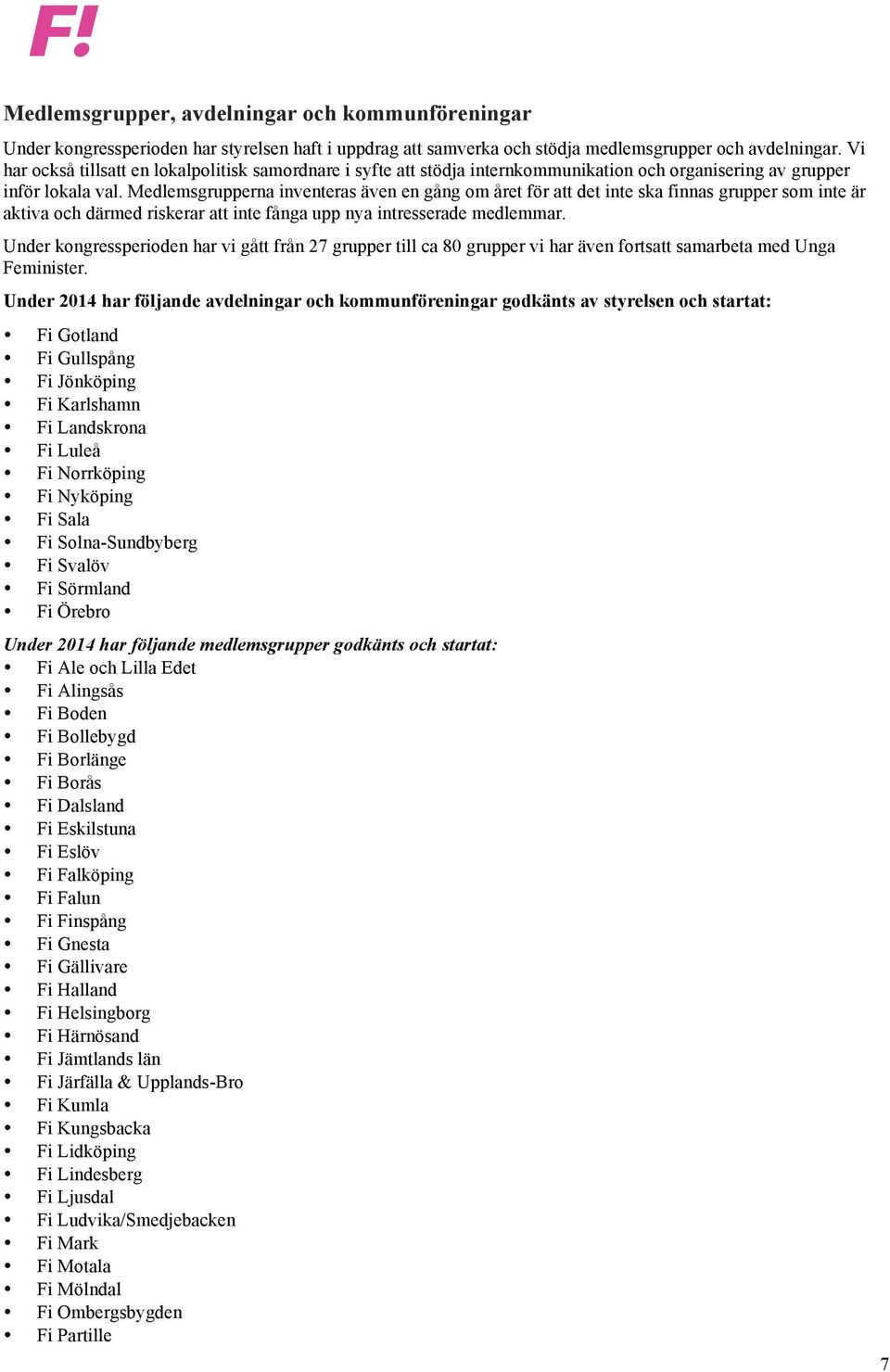 Medlemsgrupperna inventeras även en gång om året för att det inte ska finnas grupper som inte är aktiva och därmed riskerar att inte fånga upp nya intresserade medlemmar.