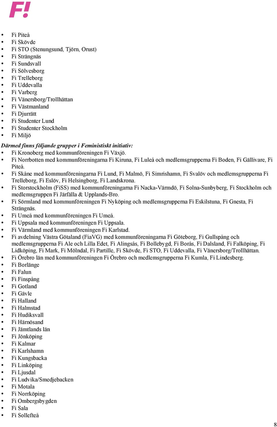 Fi Norrbotten med kommunföreningarna Fi Kiruna, Fi Luleå och medlemsgrupperna Fi Boden, Fi Gällivare, Fi Piteå.