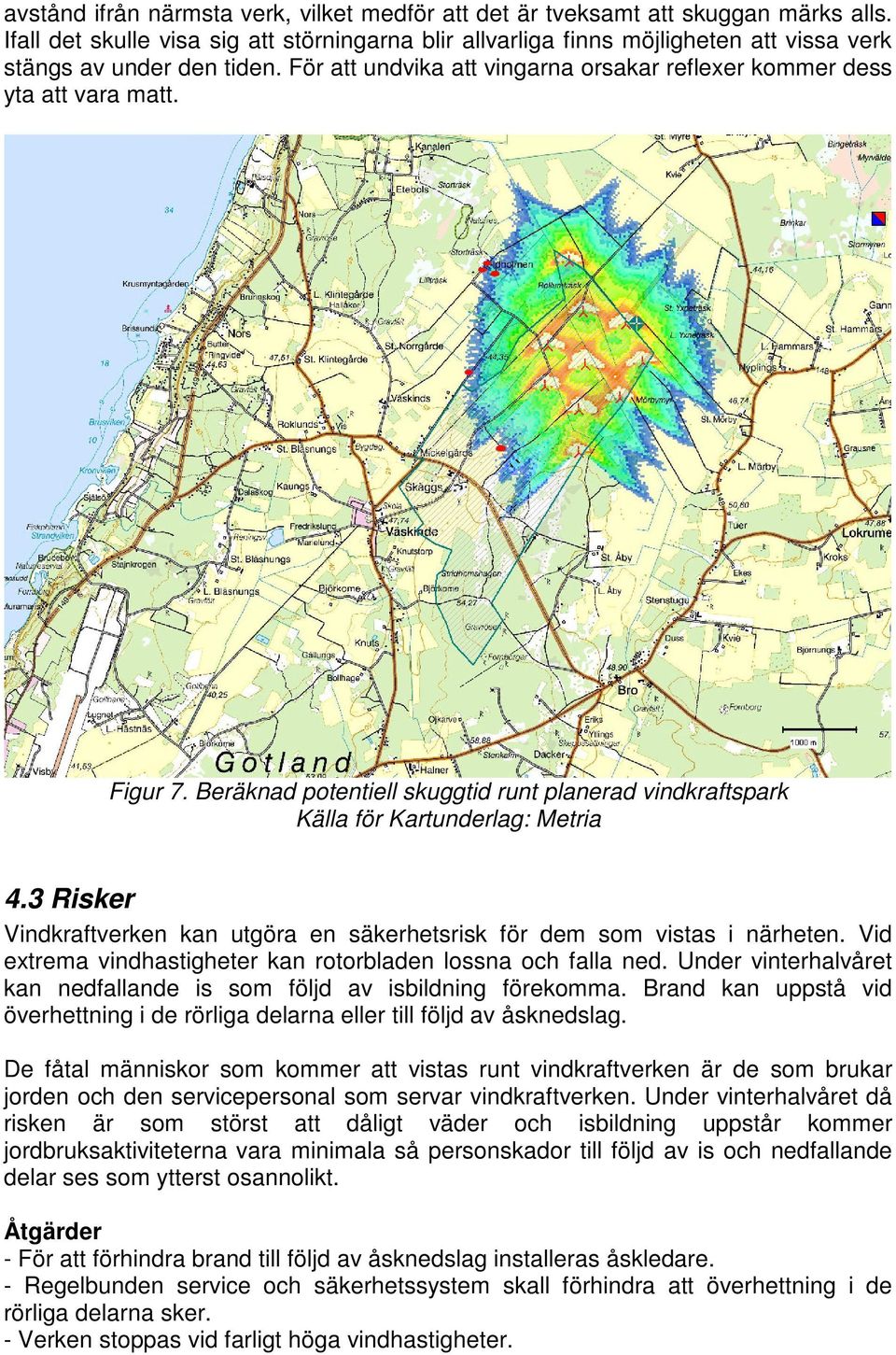 Figur 7. Beräknad potentiell skuggtid runt planerad vindkraftspark Källa för Kartunderlag: Metria 4.3 Risker Vindkraftverken kan utgöra en säkerhetsrisk för dem som vistas i närheten.