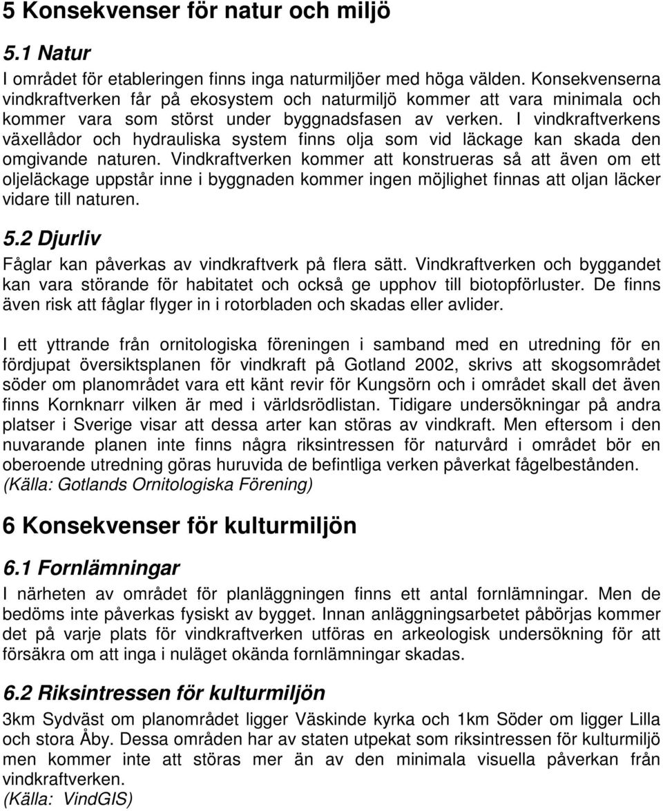 I vindkraftverkens växellådor och hydrauliska system finns olja som vid läckage kan skada den omgivande naturen.