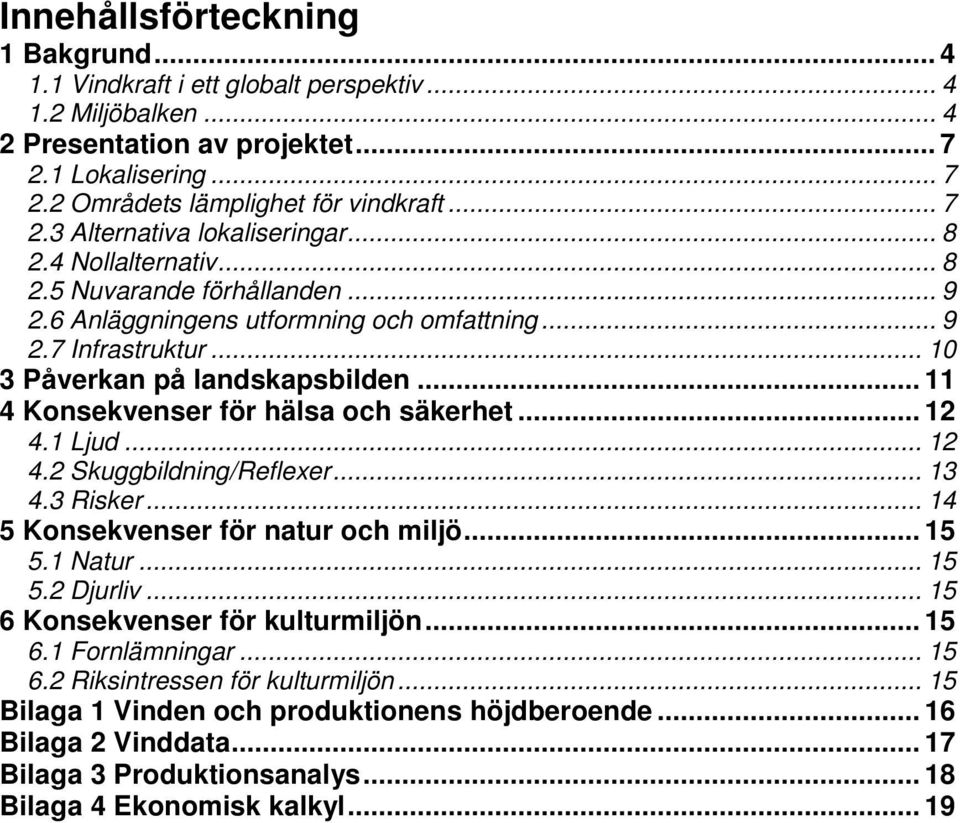 .. 11 4 Konsekvenser för hälsa och säkerhet... 12 4.1 Ljud... 12 4.2 Skuggbildning/Reflexer... 13 4.3 Risker... 14 5 Konsekvenser för natur och miljö... 15 5.1 Natur... 15 5.2 Djurliv.