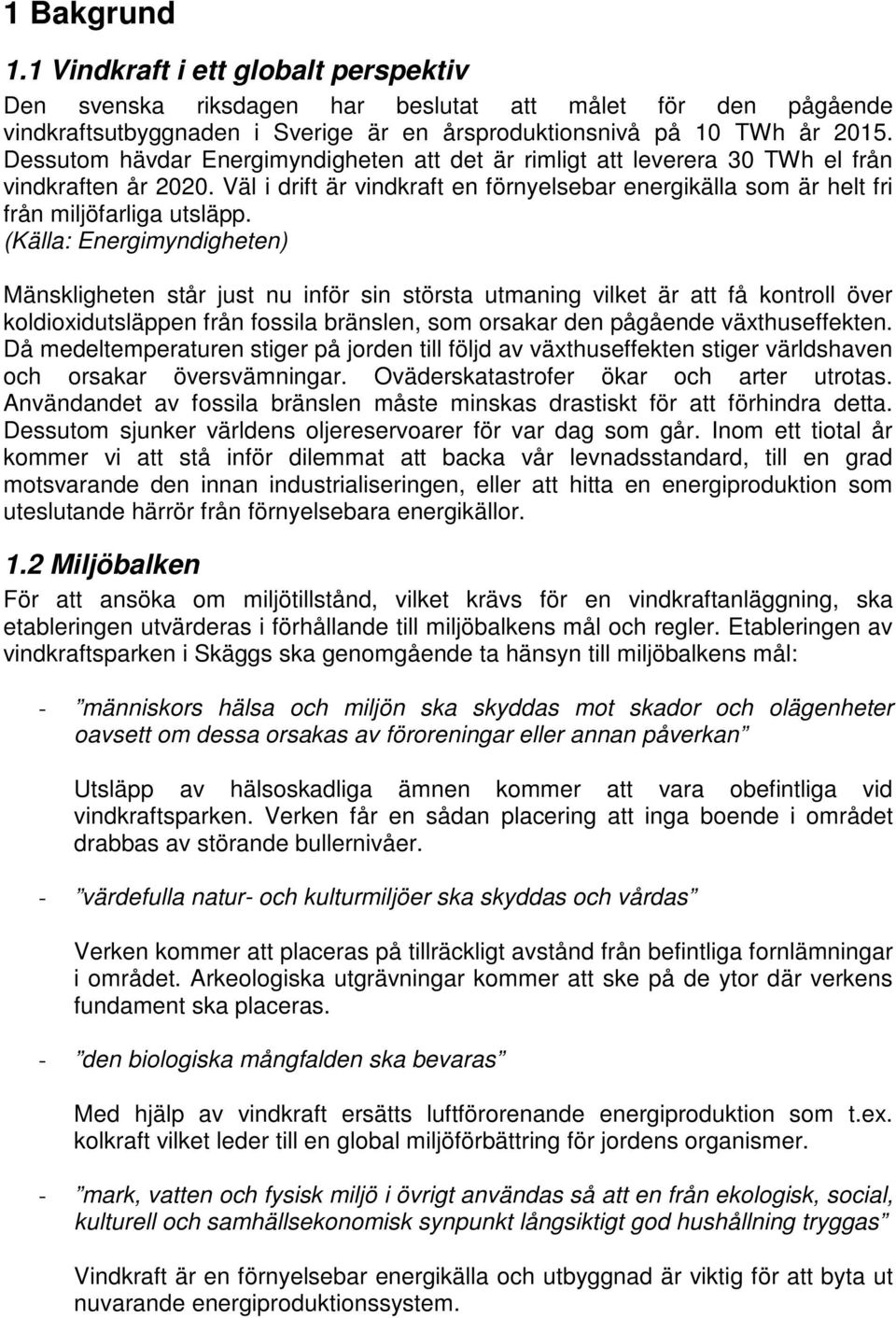 (Källa: Energimyndigheten) Mänskligheten står just nu inför sin största utmaning vilket är att få kontroll över koldioxidutsläppen från fossila bränslen, som orsakar den pågående växthuseffekten.