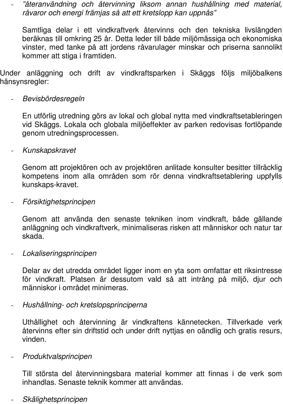 Under anläggning och drift av vindkraftsparken i Skäggs följs miljöbalkens hänsynsregler: - Bevisbördesregeln En utförlig utredning görs av lokal och global nytta med vindkraftsetableringen vid