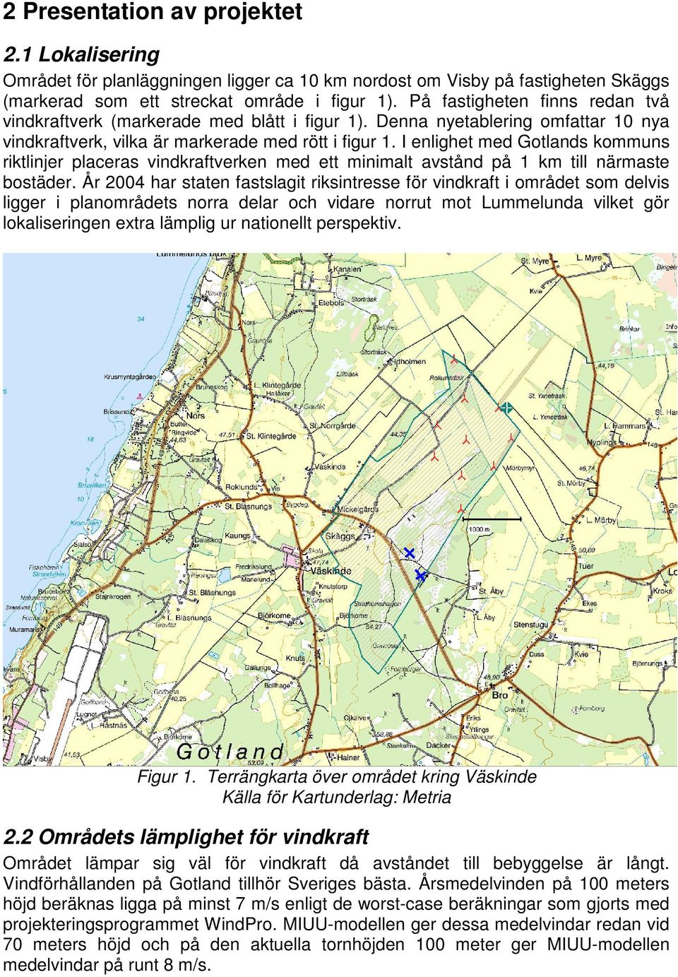 I enlighet med Gotlands kommuns riktlinjer placeras vindkraftverken med ett minimalt avstånd på 1 km till närmaste bostäder.