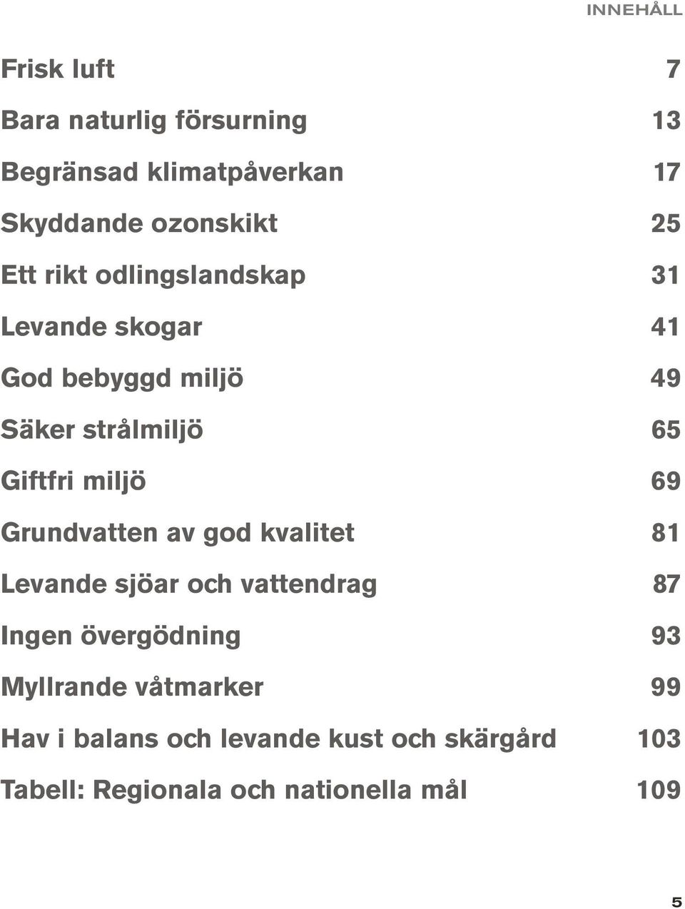 69 Grundvatten av god kvalitet 81 Levande sjöar och vattendrag 87 Ingen övergödning 93 Myllrande