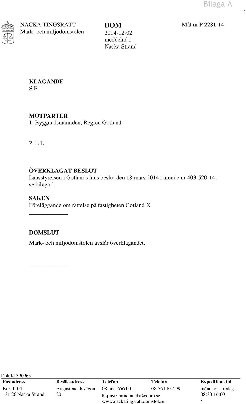 E L ÖVERKLAGAT BESLUT Länsstyrelsen i Gotlands läns beslut den 18 mars 2014 i ärende nr 403-520-14, se bilaga 1 SAKEN Föreläggande om rättelse på