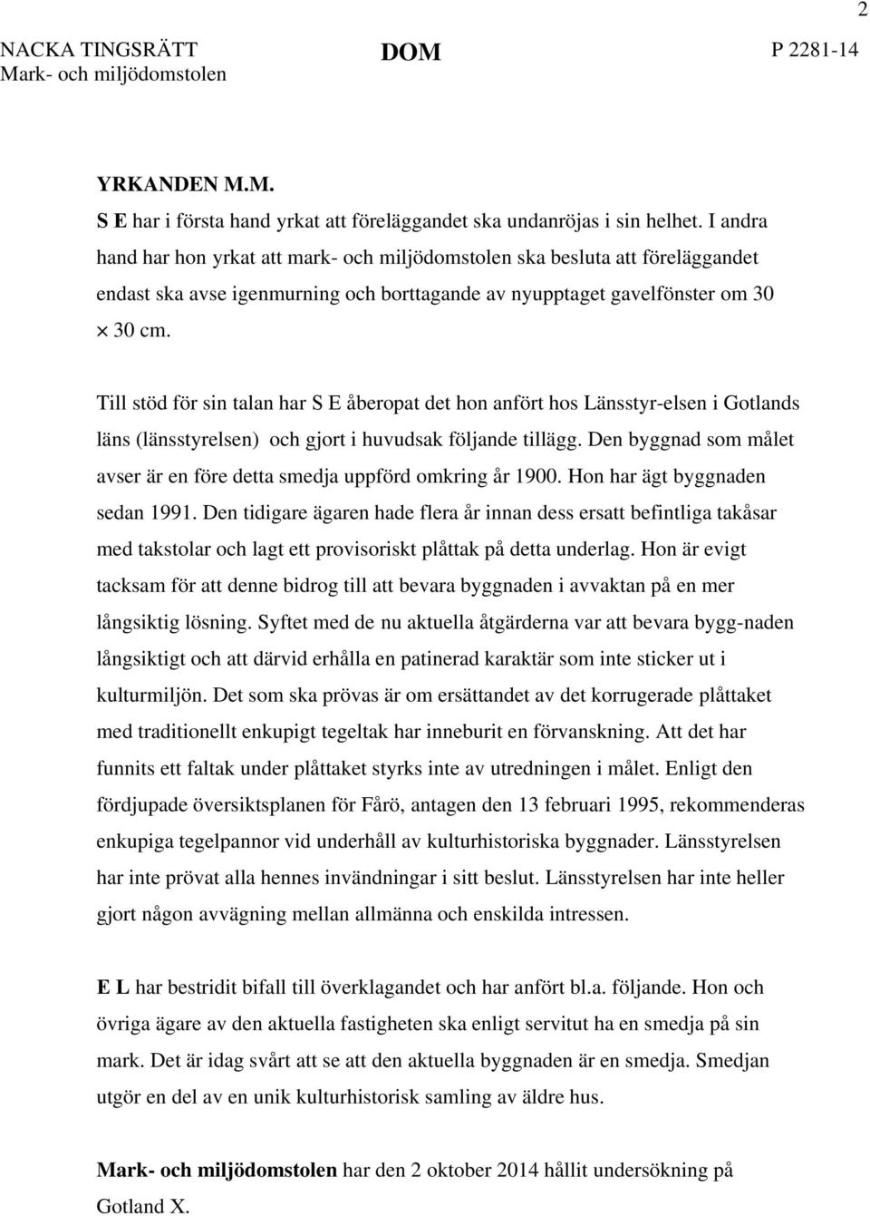 Till stöd för sin talan har S E åberopat det hon anfört hos Länsstyr-elsen i Gotlands läns (länsstyrelsen) och gjort i huvudsak följande tillägg.