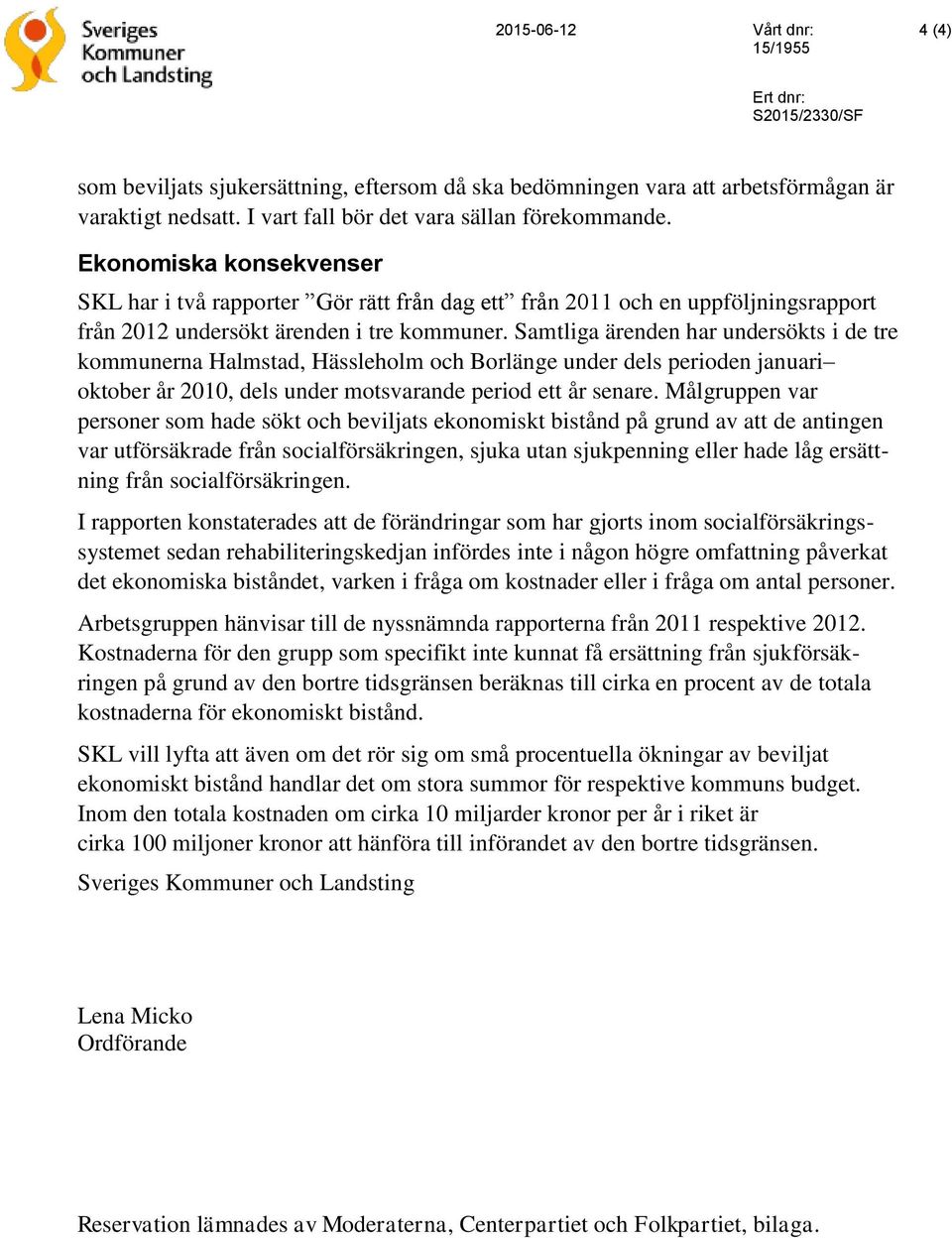 Samtliga ärenden har undersökts i de tre kommunerna Halmstad, Hässleholm och Borlänge under dels perioden januari oktober år 2010, dels under motsvarande period ett år senare.