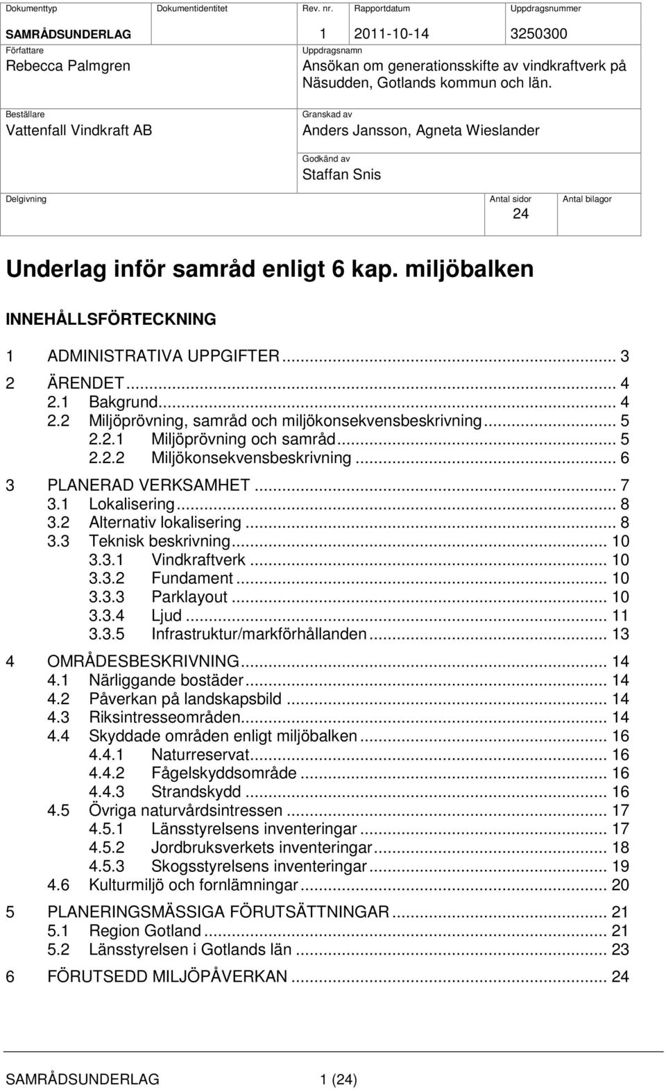 Beställare Vattenfall Vindkraft AB Granskad av Anders Jansson, Agneta Wieslander Godkänd av Staffan Snis Delgivning Antal sidor Antal bilagor 24 Underlag inför samråd enligt 6 kap.