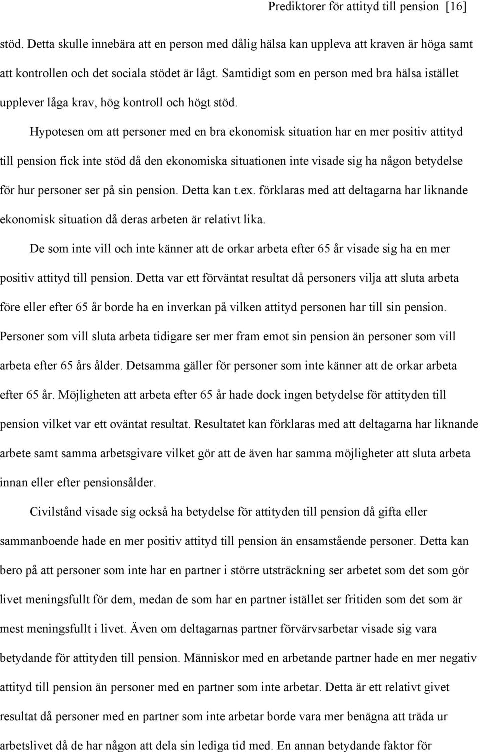 Hypotesen om att personer med en bra ekonomisk situation har en mer positiv attityd till pension fick inte stöd då den ekonomiska situationen inte visade sig ha någon betydelse för hur personer ser