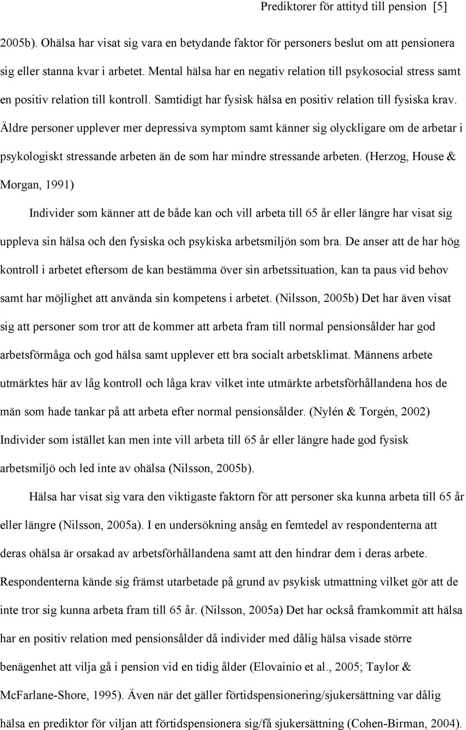 Äldre personer upplever mer depressiva symptom samt känner sig olyckligare om de arbetar i psykologiskt stressande arbeten än de som har mindre stressande arbeten.