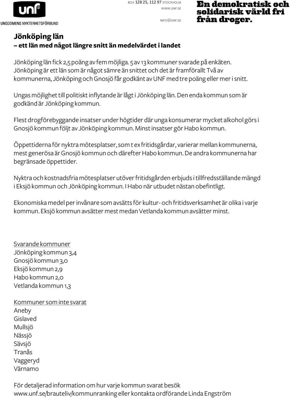 Ungas möjlighet till politiskt inflytande är lågt i Jönköping län. Den enda kommun som är godkänd är Jönköping kommun. Gnosjö kommun följt av Jönköping kommun. Minst insatser gör Habo kommun.