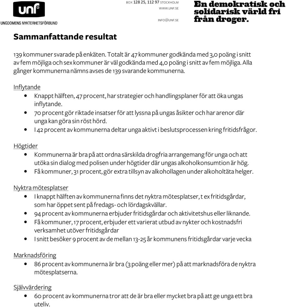 70 procent gör riktade insatser för att lyssna på ungas åsikter och har arenor där unga kan göra sin röst hörd. I 42 procent av kommunerna deltar unga aktivt i beslutsprocessen kring fritidsfrågor.