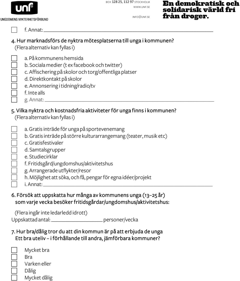 Vilka nyktra och kostnadsfria aktiviteter för unga finns i kommunen? (Flera alternativ kan fyllas i) a. Gratis inträde för unga på sportevenemang b.