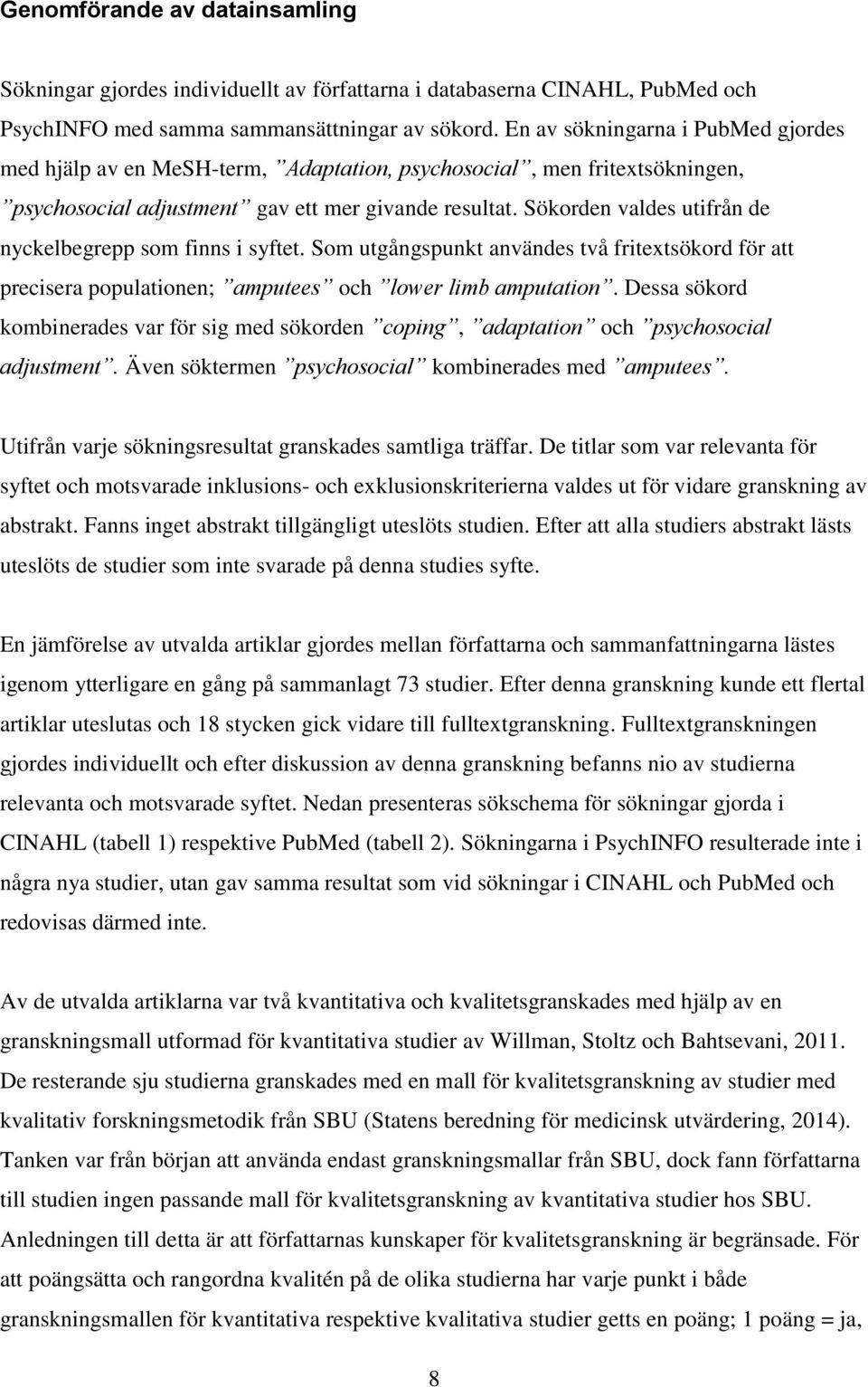 Sökorden valdes utifrån de nyckelbegrepp som finns i syftet. Som utgångspunkt användes två fritextsökord för att precisera populationen; amputees och lower limb amputation.