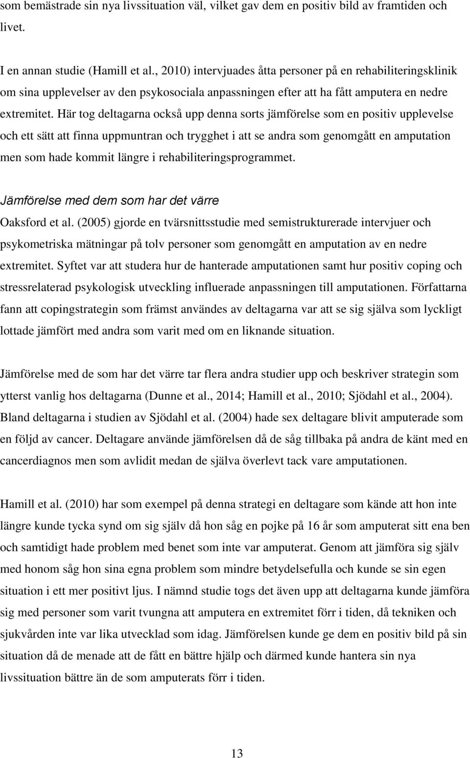 Här tog deltagarna också upp denna sorts jämförelse som en positiv upplevelse och ett sätt att finna uppmuntran och trygghet i att se andra som genomgått en amputation men som hade kommit längre i