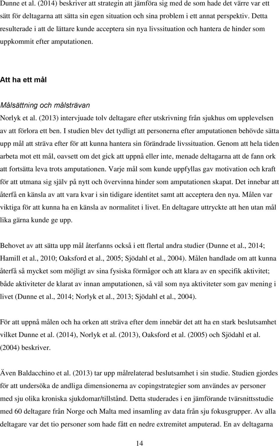 (2013) intervjuade tolv deltagare efter utskrivning från sjukhus om upplevelsen av att förlora ett ben.