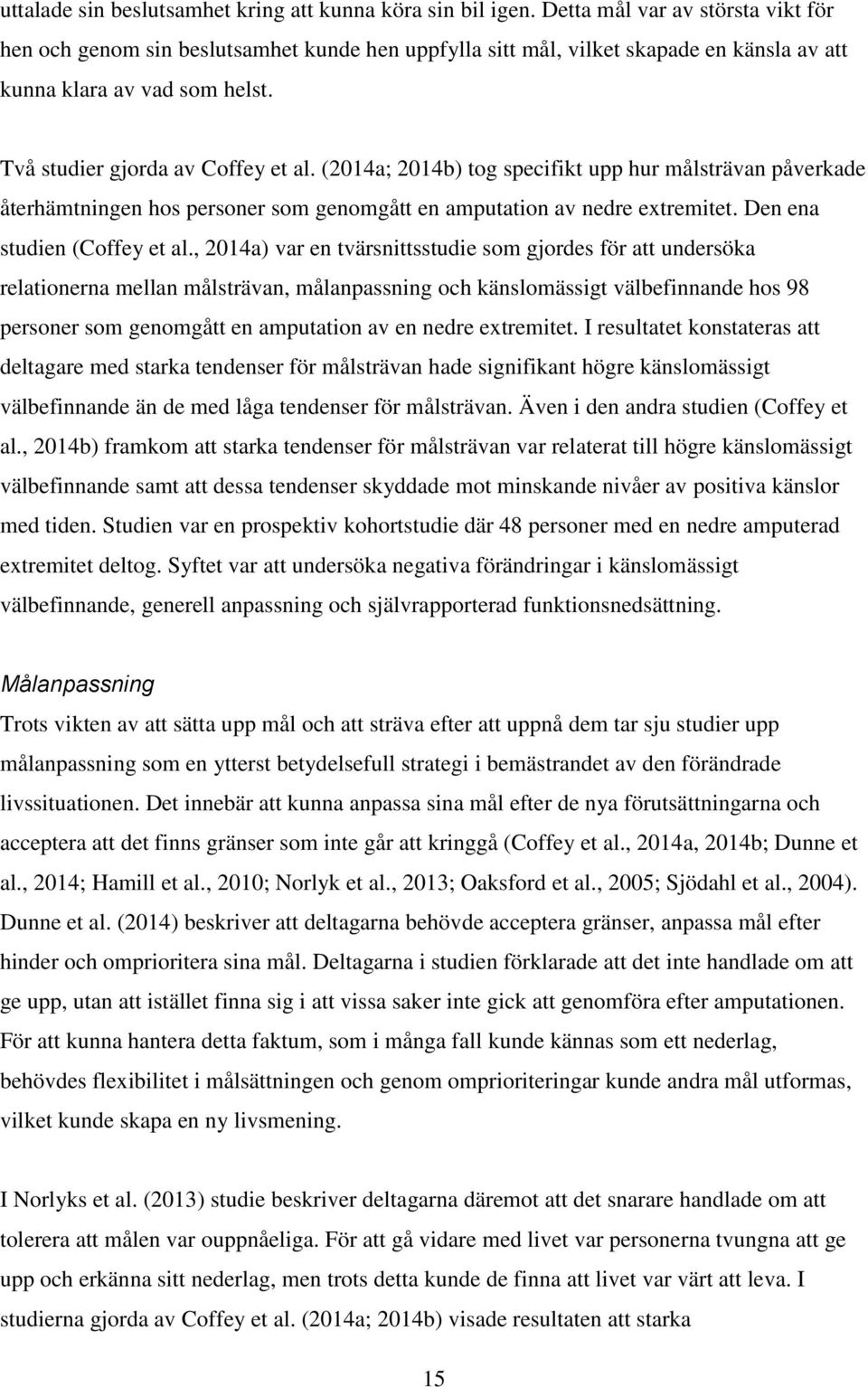 (2014a; 2014b) tog specifikt upp hur målsträvan påverkade återhämtningen hos personer som genomgått en amputation av nedre extremitet. Den ena studien (Coffey et al.