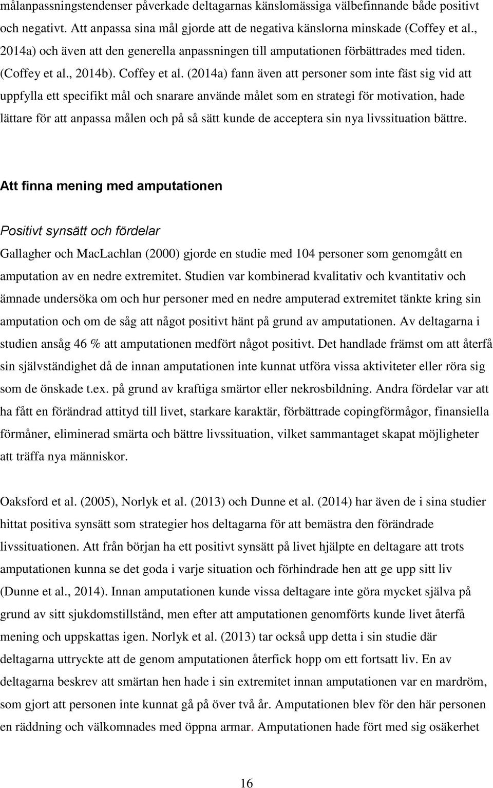 (2014a) fann även att personer som inte fäst sig vid att uppfylla ett specifikt mål och snarare använde målet som en strategi för motivation, hade lättare för att anpassa målen och på så sätt kunde