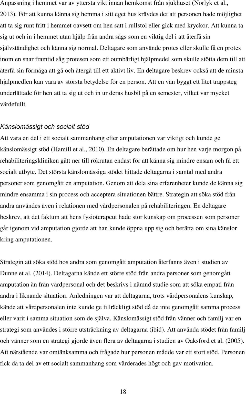 Att kunna ta sig ut och in i hemmet utan hjälp från andra sågs som en viktig del i att återfå sin självständighet och känna sig normal.