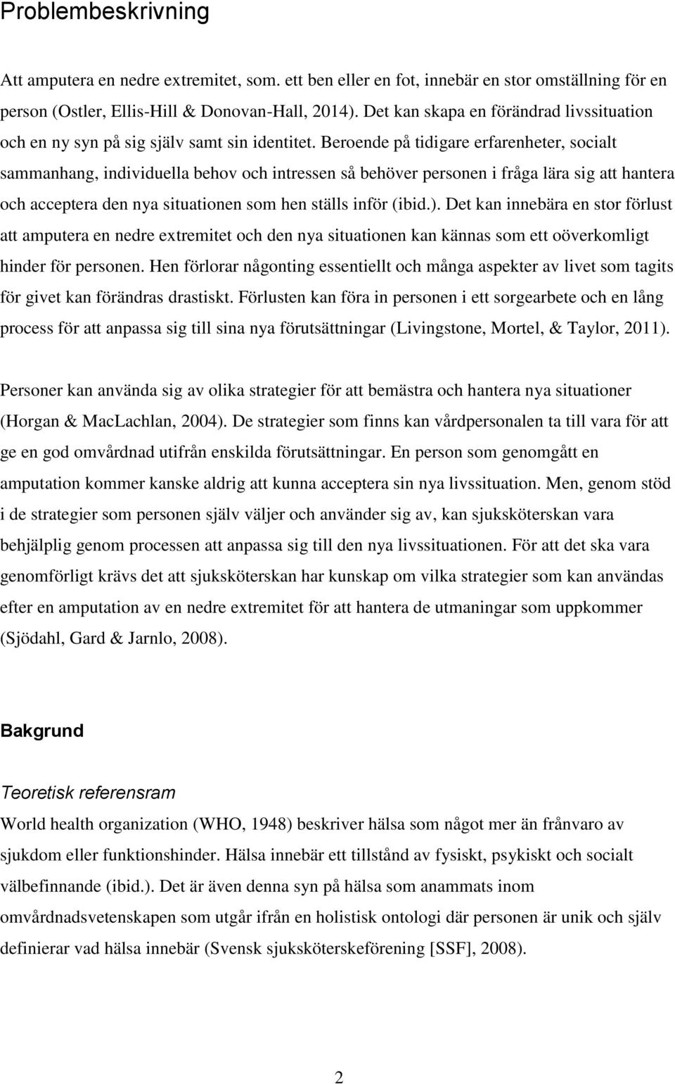 Beroende på tidigare erfarenheter, socialt sammanhang, individuella behov och intressen så behöver personen i fråga lära sig att hantera och acceptera den nya situationen som hen ställs inför (ibid.).