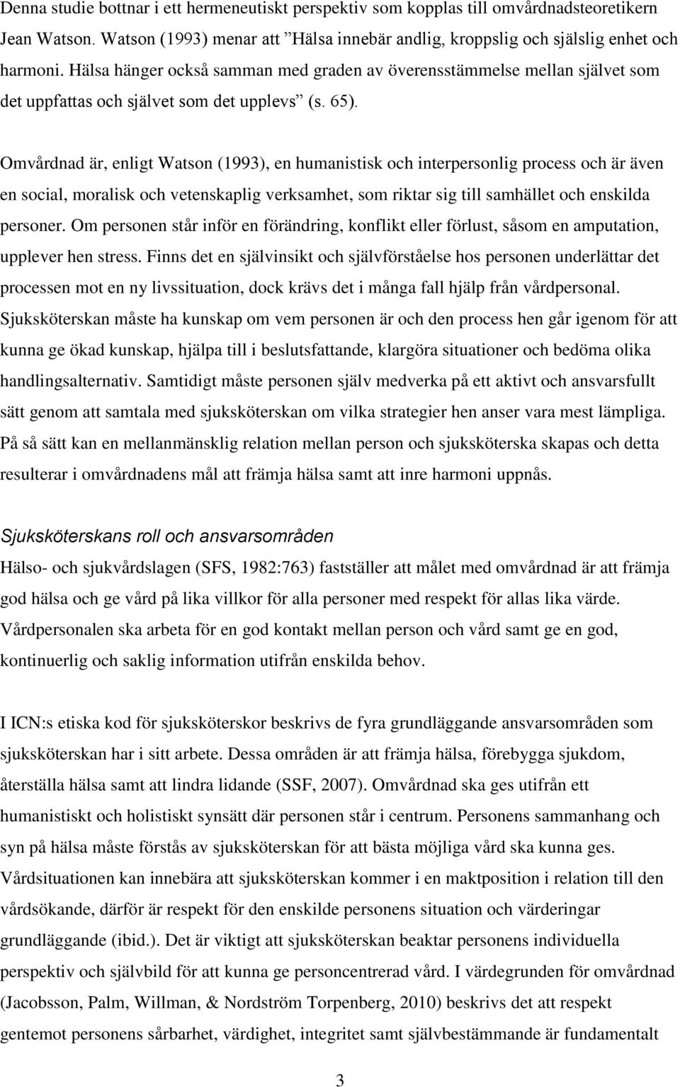 Omvårdnad är, enligt Watson (1993), en humanistisk och interpersonlig process och är även en social, moralisk och vetenskaplig verksamhet, som riktar sig till samhället och enskilda personer.