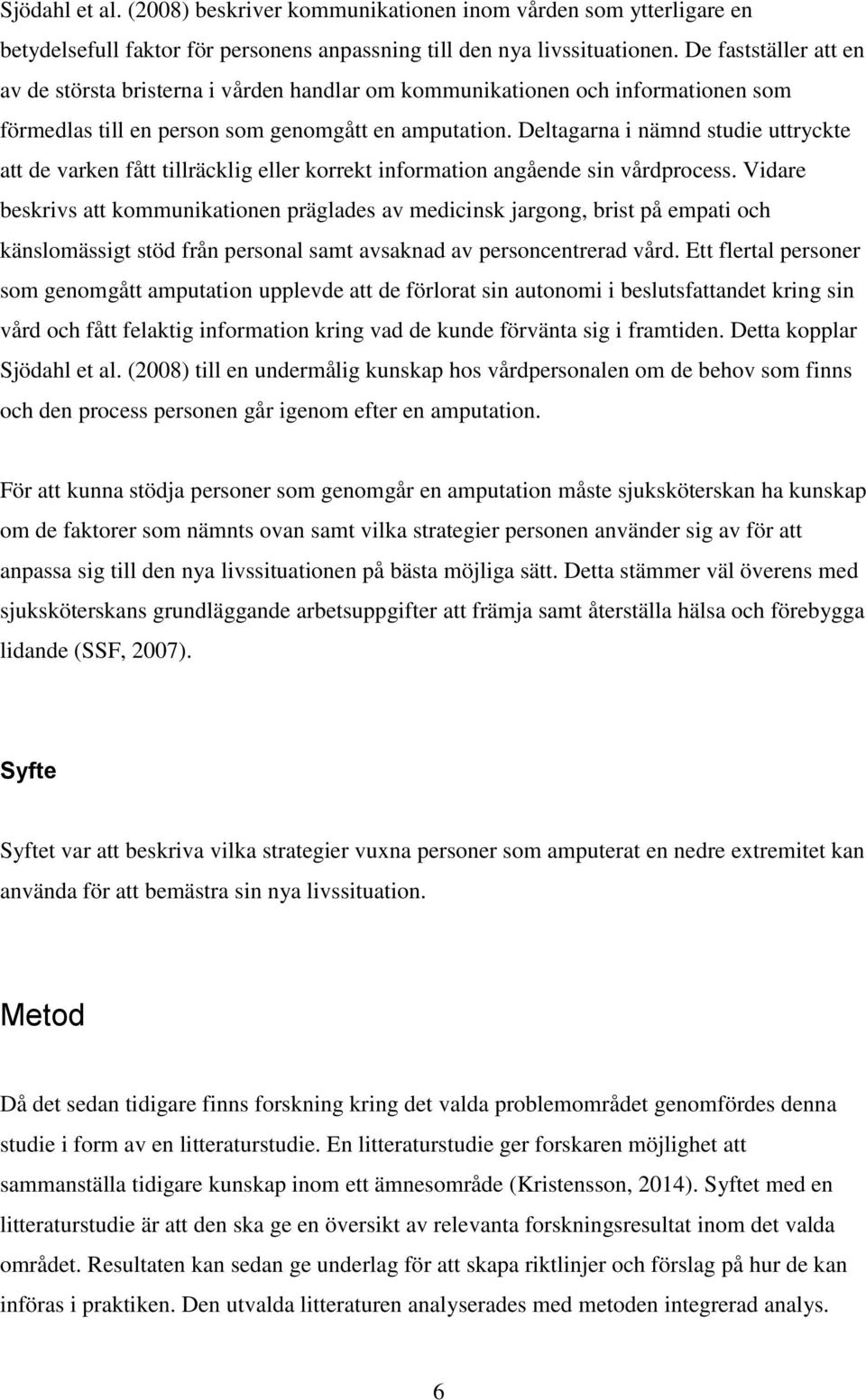 Deltagarna i nämnd studie uttryckte att de varken fått tillräcklig eller korrekt information angående sin vårdprocess.