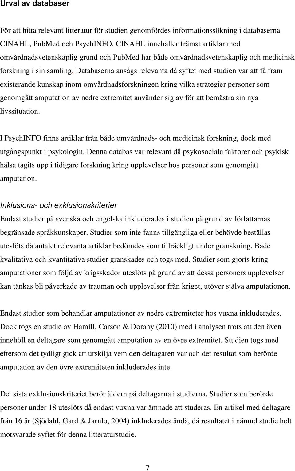 Databaserna ansågs relevanta då syftet med studien var att få fram existerande kunskap inom omvårdnadsforskningen kring vilka strategier personer som genomgått amputation av nedre extremitet använder