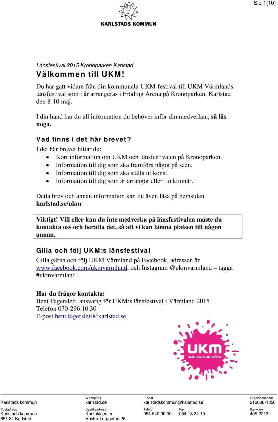 I din hand har du all information du behöver inför din medverkan, så läs noga. Vad finns i det här brevet? I det här brevet hittar du: Kort information om UKM och länsfestivalen på Kronoparken.