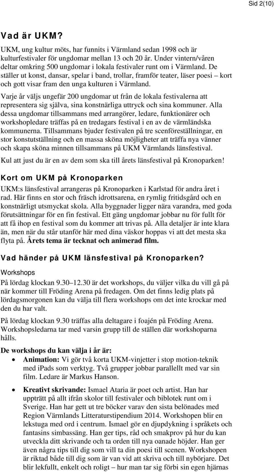 De ställer ut konst, dansar, spelar i band, trollar, framför teater, läser poesi kort och gott visar fram den unga kulturen i Värmland.