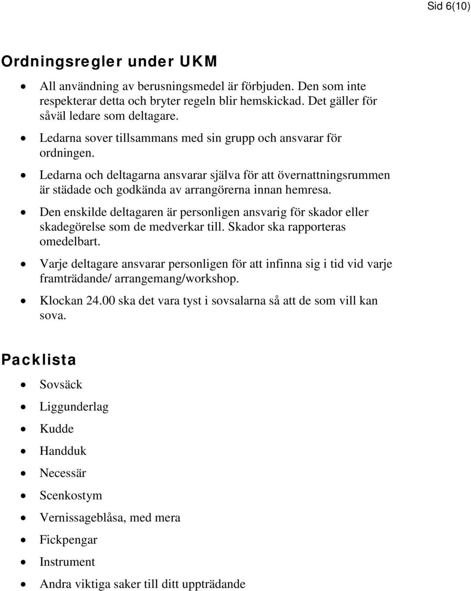 Den enskilde deltagaren är personligen ansvarig för skador eller skadegörelse som de medverkar till. Skador ska rapporteras omedelbart.