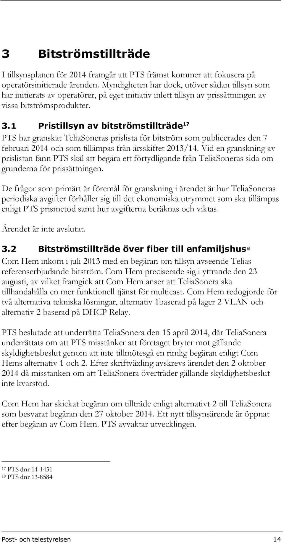 1 Pristillsyn av bitströmstillträde 17 PTS har granskat TeliaSoneras prislista för bitström som publicerades den 7 februari 2014 och som tillämpas från årsskiftet 2013/14.