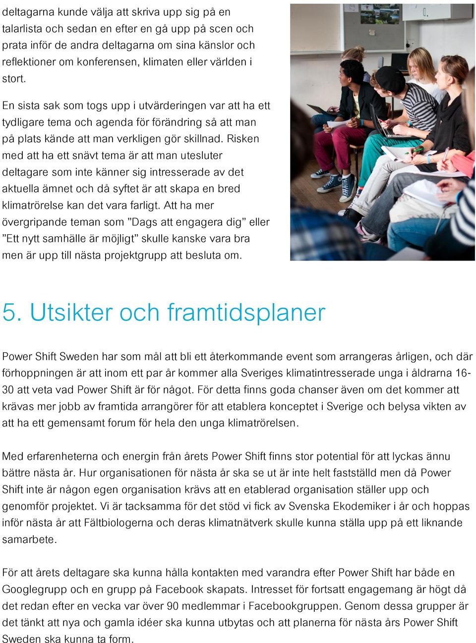 Risken med att ha ett snävt tema är att man utesluter deltagare som inte känner sig intresserade av det aktuella ämnet och då syftet är att skapa en bred klimatrörelse kan det vara farligt.