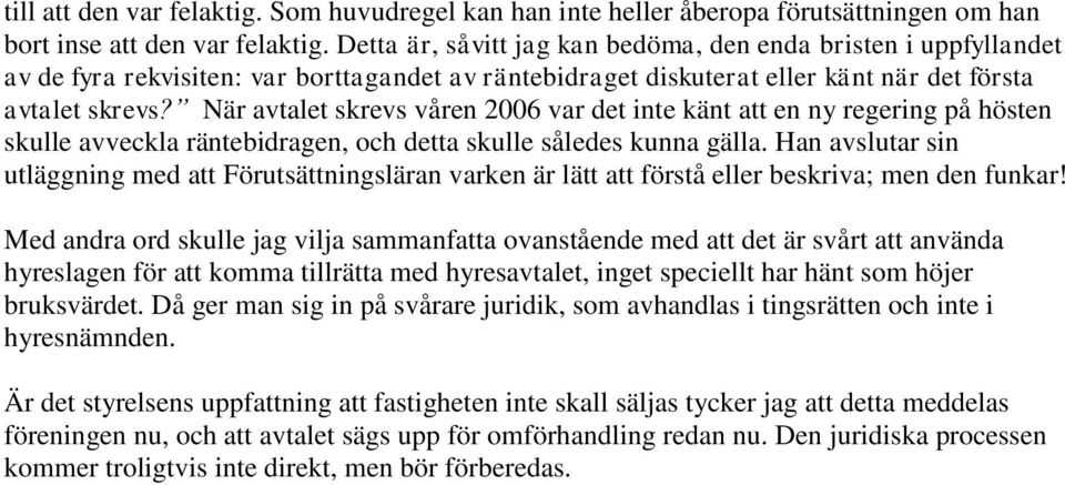 När avtalet skrevs våren 2006 var det inte känt att en ny regering på hösten skulle avveckla räntebidragen, och detta skulle således kunna gälla.