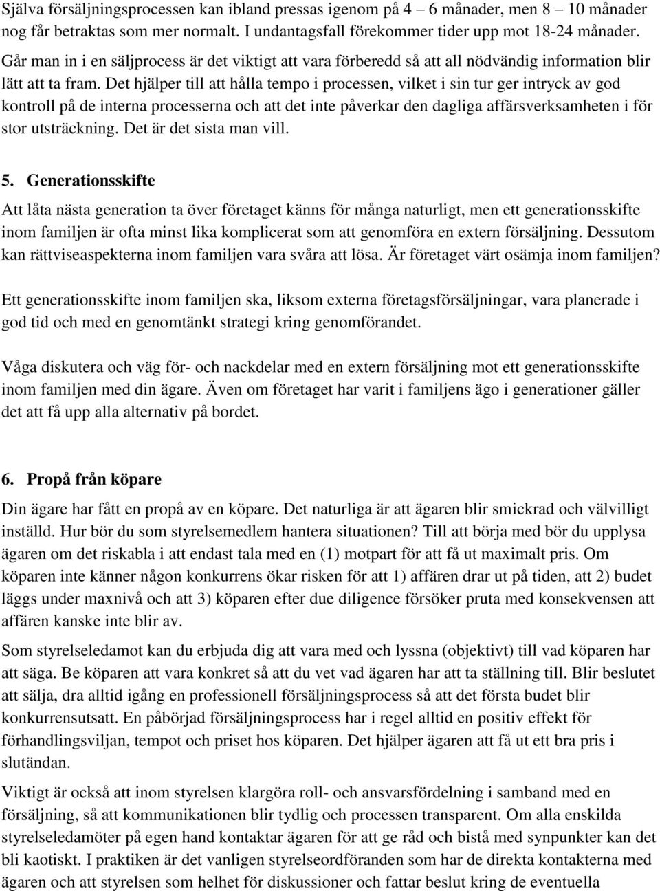 Det hjälper till att hålla tempo i processen, vilket i sin tur ger intryck av god kontroll på de interna processerna och att det inte påverkar den dagliga affärsverksamheten i för stor utsträckning.