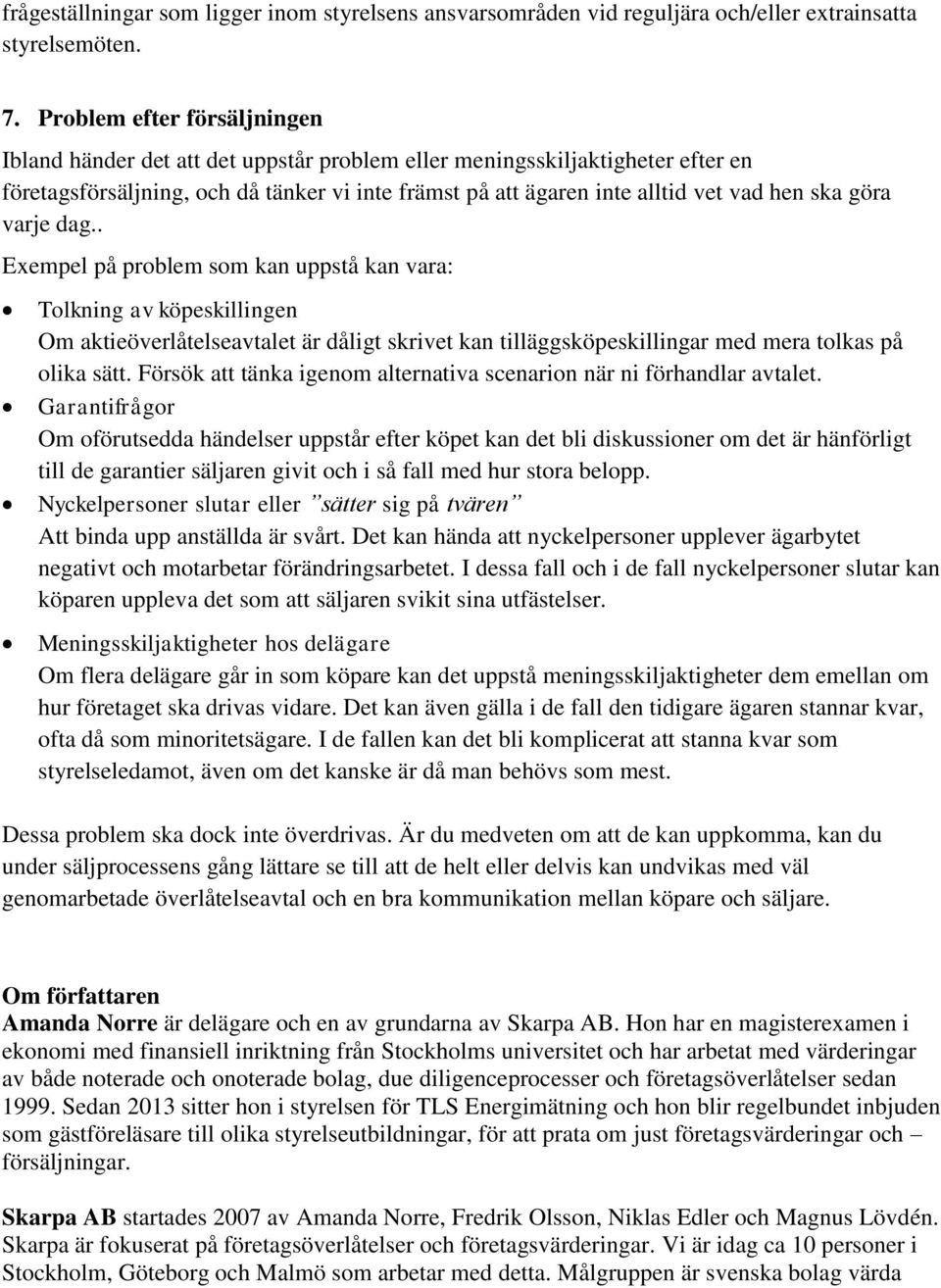 göra varje dag.. Exempel på problem som kan uppstå kan vara: Tolkning av köpeskillingen Om aktieöverlåtelseavtalet är dåligt skrivet kan tilläggsköpeskillingar med mera tolkas på olika sätt.