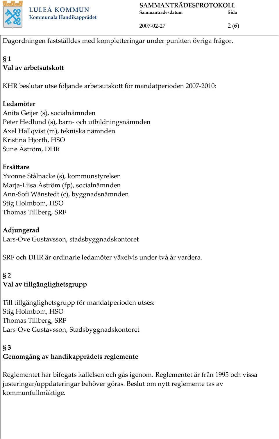 (m), tekniska nämnden Kristina Hjorth, HSO Sune Åström, DHR Ersättare Yvonne Stålnacke (s), kommunstyrelsen Marja-Liisa Åström (fp), socialnämnden Ann-Sofi Wänstedt (c), byggnadsnämnden Stig Holmbom,