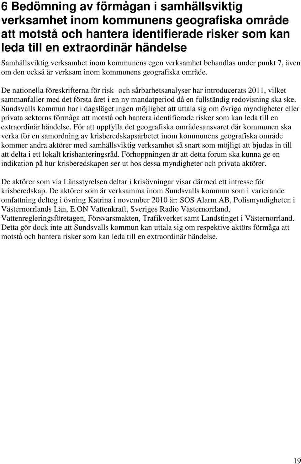 De nationella föreskrifterna för risk- och sårbarhetsanalyser har introducerats 2011, vilket sammanfaller med det första året i en ny mandatperiod då en fullständig redovisning ska ske.