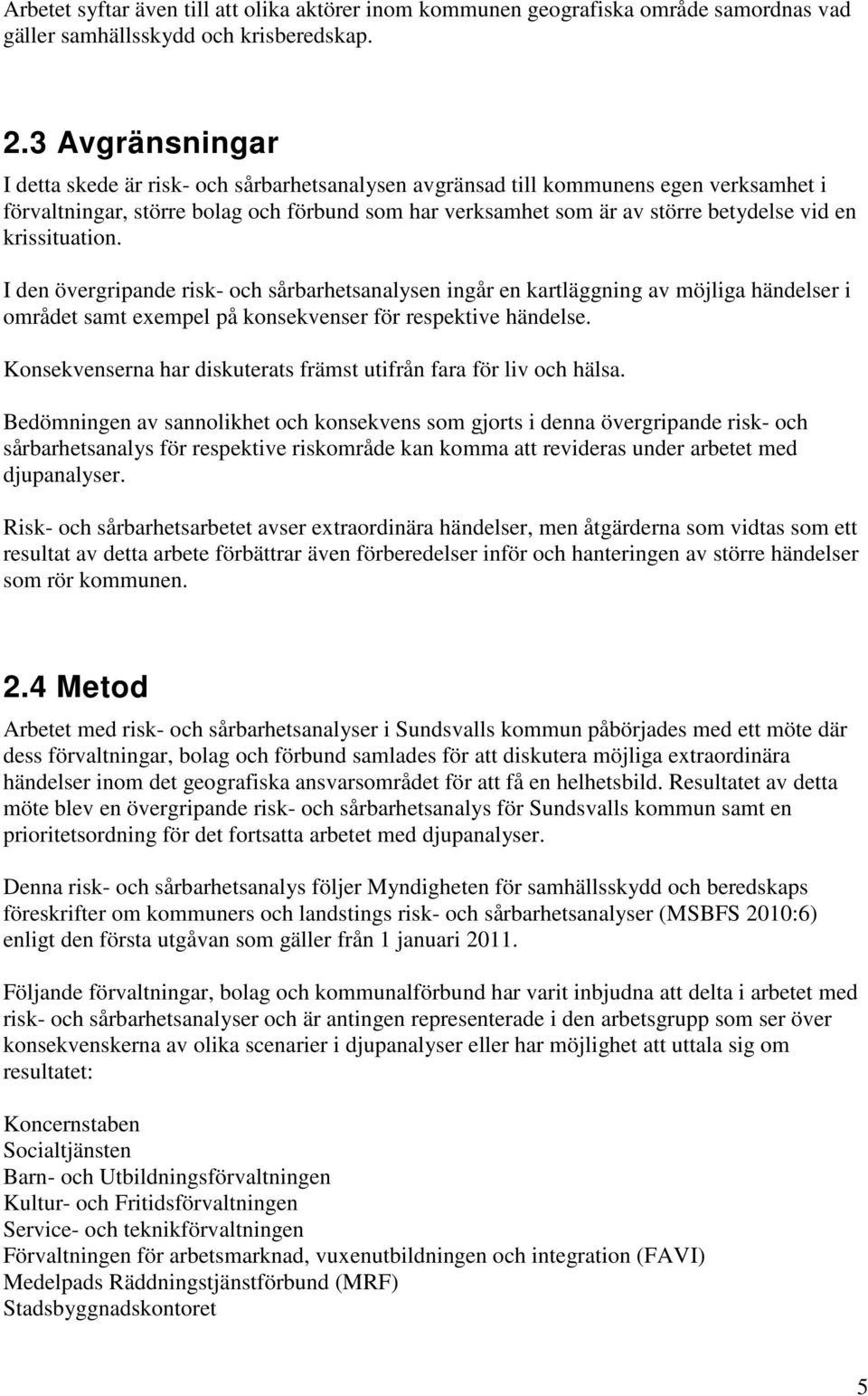 krissituation. I den övergripande risk- och sårbarhetsanalysen ingår en kartläggning av möjliga händelser i området samt exempel på konsekvenser för respektive händelse.