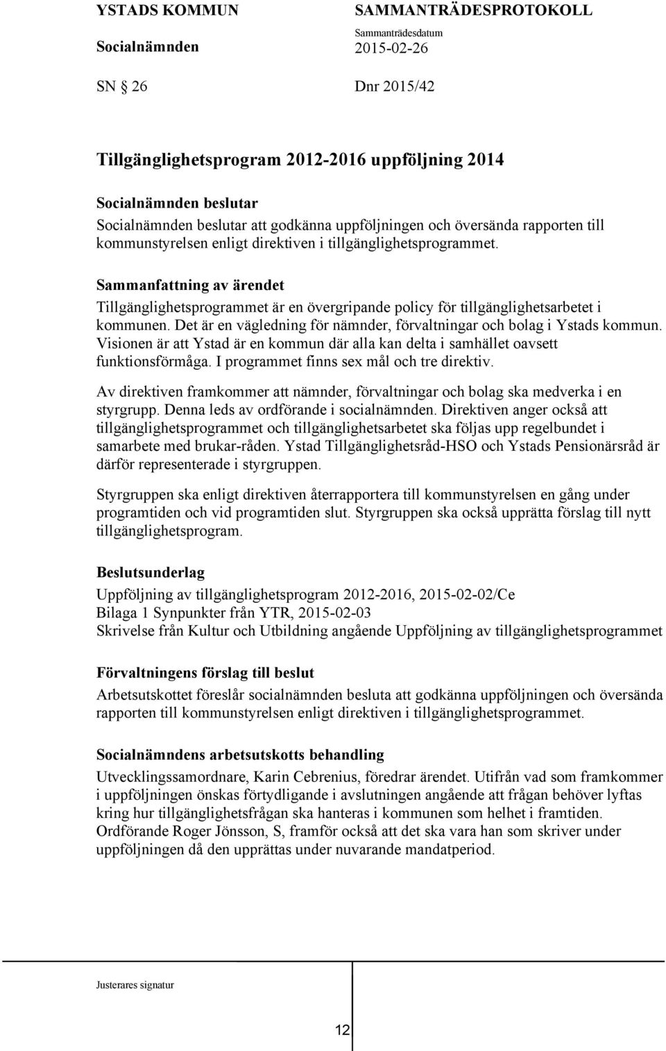 Det är en vägledning för nämnder, förvaltningar och bolag i Ystads kommun. Visionen är att Ystad är en kommun där alla kan delta i samhället oavsett funktionsförmåga.