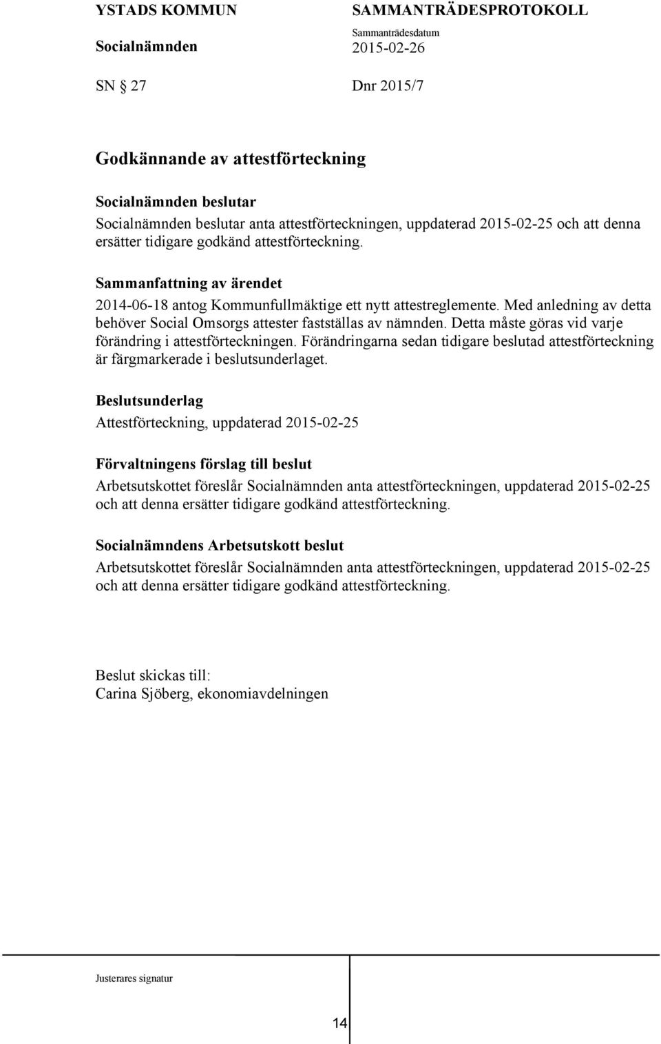 Detta måste göras vid varje förändring i attestförteckningen. Förändringarna sedan tidigare beslutad attestförteckning är färgmarkerade i beslutsunderlaget.