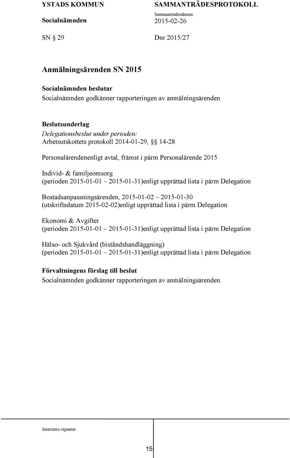 Bostadsanpassningsärenden, 2015-01-02 2015-01-30 (utskriftsdatum 2015-02-02)enligt upprättad lista i pärm Delegation Ekonomi & Avgifter (perioden 2015-01-01 2015-01-31)enligt