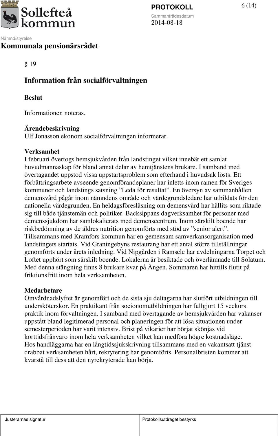 I samband med övertagandet uppstod vissa uppstartsproblem som efterhand i huvudsak lösts.