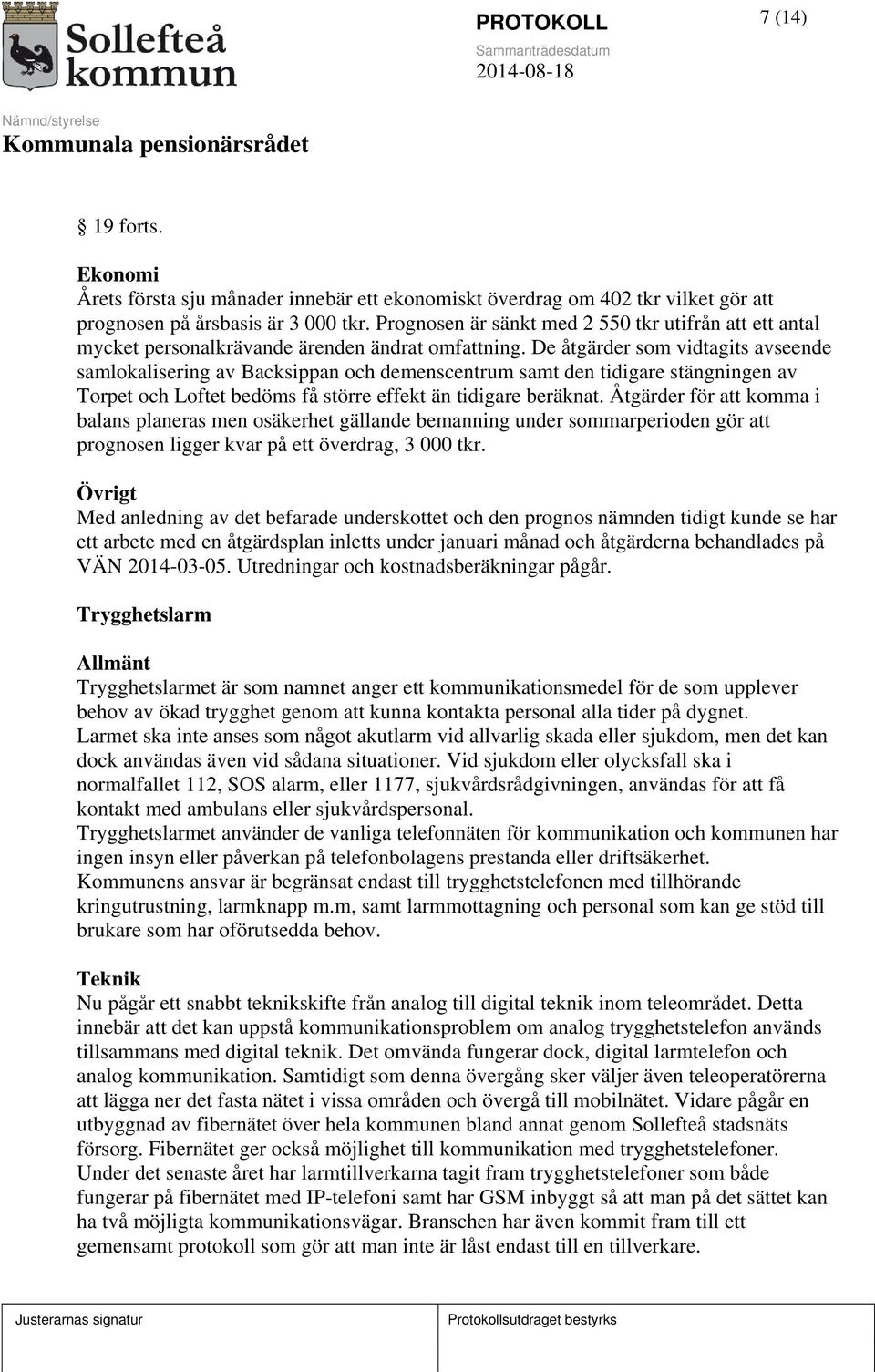 De åtgärder som vidtagits avseende samlokalisering av Backsippan och demenscentrum samt den tidigare stängningen av Torpet och Loftet bedöms få större effekt än tidigare beräknat.