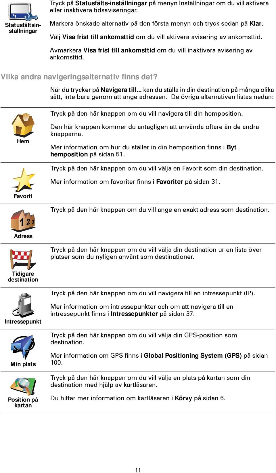 Avmarkera Visa frist till ankomsttid om du vill inaktivera avisering av ankomsttid. Vilka andra navigeringsalternativ finns det? När du trycker på Navigera till.