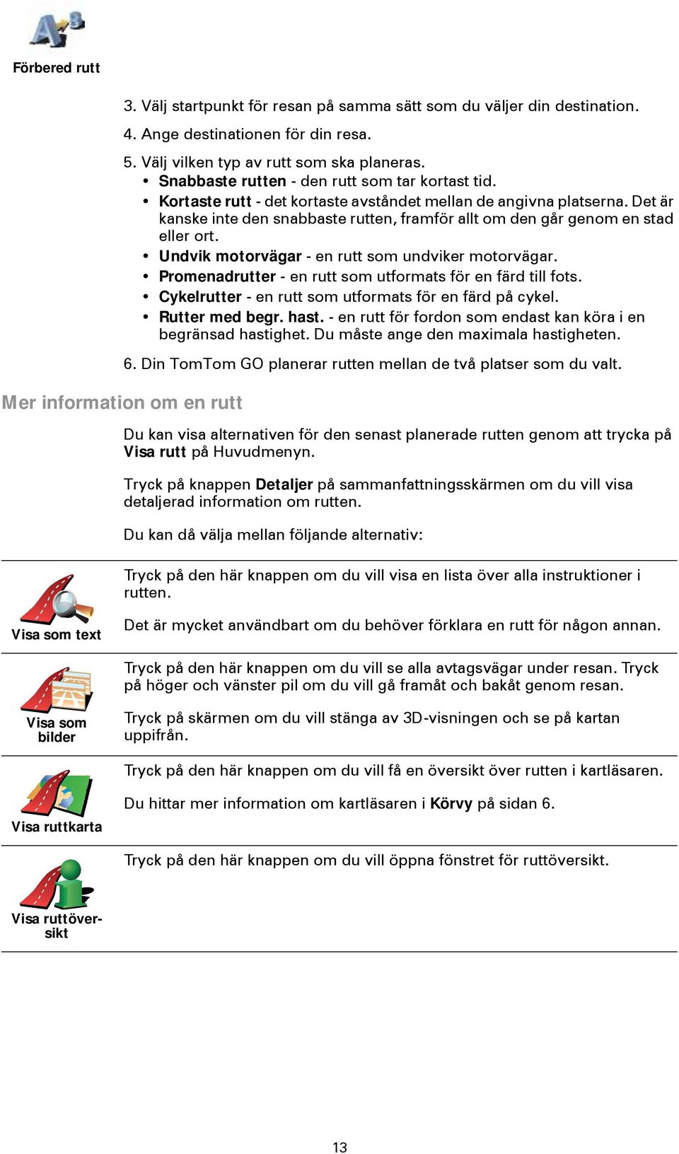 Det är kanske inte den snabbaste rutten, framför allt om den går genom en stad eller ort. Undvik motorvägar - en rutt som undviker motorvägar.