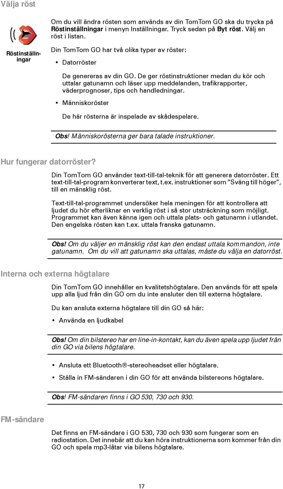 De ger röstinstruktioner medan du kör och uttalar gatunamn och läser upp meddelanden, trafikrapporter, väderprognoser, tips och handledningar.