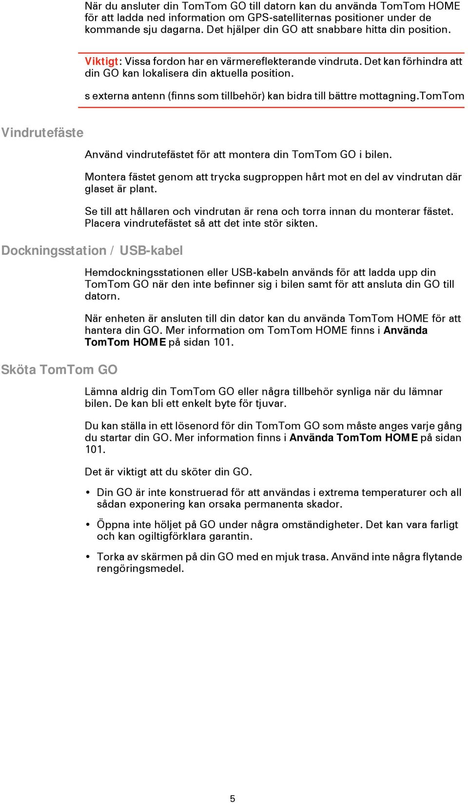 s externa antenn (finns som tillbehör) kan bidra till bättre mottagning.tomtom Vindrutefäste Använd vindrutefästet för att montera din TomTom GO i bilen.